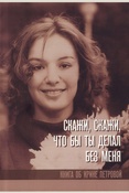 Скажи, скажи, что бы ты делал без меня: книга об Ирине Петровой